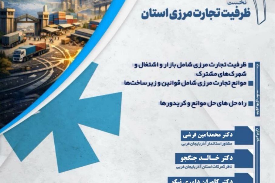 سلسله‌نشست‌های«سرزمین توانایی‌ها؛ طرح ملی ظرفیت‌سنجی استان‌های ایران» استان آذربایجان غربی نشست نخست: «ظرفیت تجارت مرزی استان»